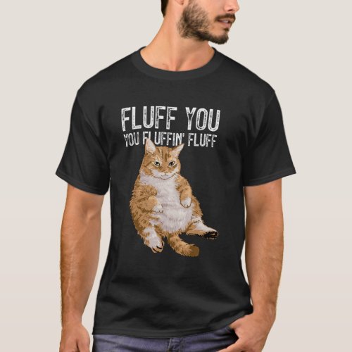Fluff You You Fluffin Fluff Kitty Cat T_Shirt