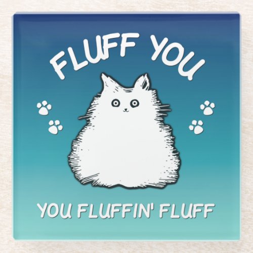 Fluff You You Fluffin Fluff Kitty Glass Coaster