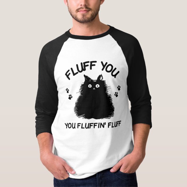 Fluff You You Fluffin Fluff Kitty T-Shirt (Front)