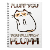 Fluff You You Fluffin Fluff Kitty Cat Notebook