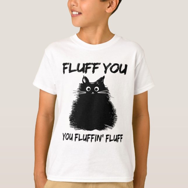 Fluff You You Fluffin' Fluff Shirt Funny Cat Kitte (Front)