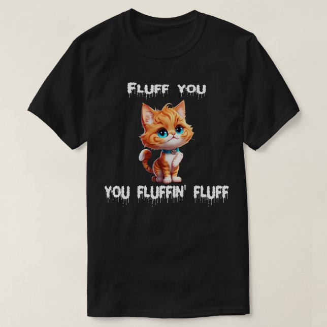 fluff you you fluffin fluff T-Shirt (Design Front)