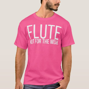 Flute Band Flute Not For The Weak Flutist Flute Pl T-Shirt