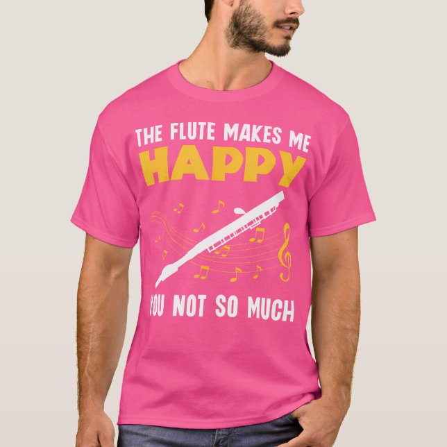 Flute Makes Me Happy You Not So Much Flutist Flute T-Shirt (Front)