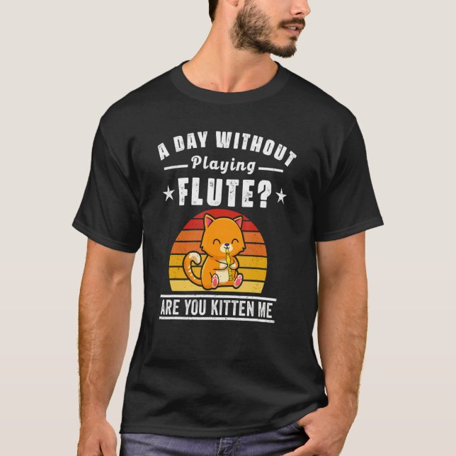Flute Player Saying Flutist Day Without Playing Fl T-Shirt (Front)