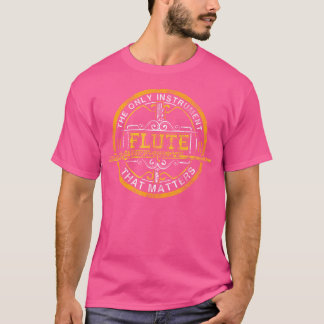 Flute The Only Instrument That Matters Flute Playe T-Shirt