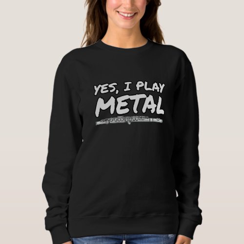 Flute Yes I Play Metal For Flutists Flute Players  Sweatshirt