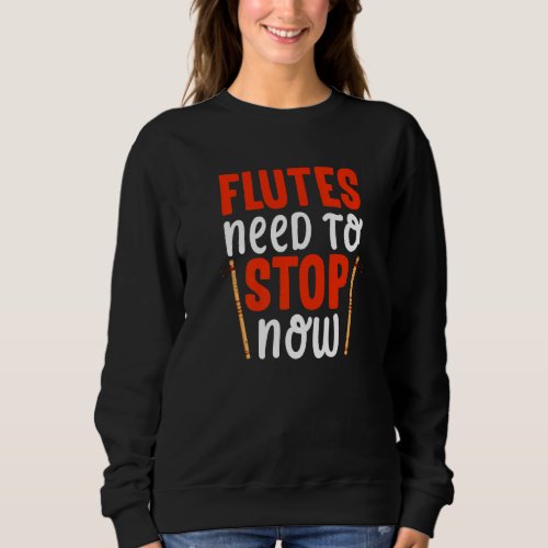 Flutes Need To Stop  Flute Player Flutist Music Gr Sweatshirt