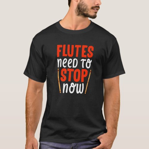 Flutes Need To Stop  Flute Player Flutist Music Gr T_Shirt