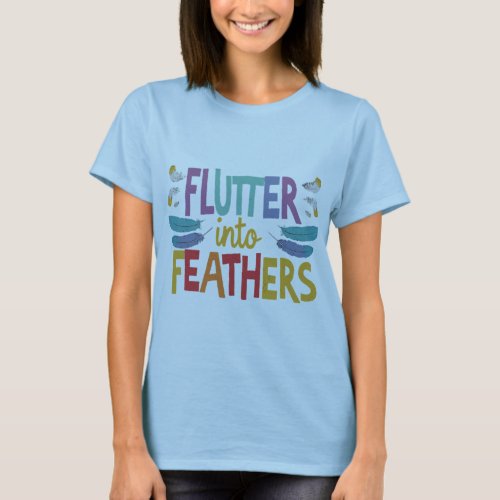 FLUTTER INTO FEATHERS T_Shirt