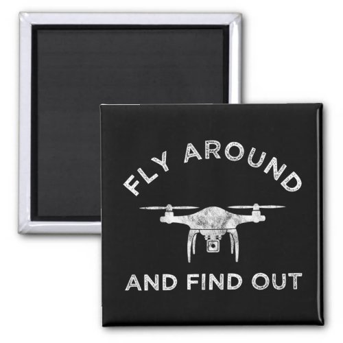 Fly Around And Find Out Funny Drone Pilot Magnet