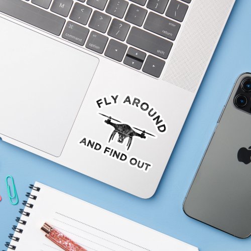 Fly Around And Find Out Funny Drone Pilot Sticker