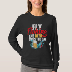 Fly Fishing And Beer Saves The Day Fishermen Drink T-Shirt