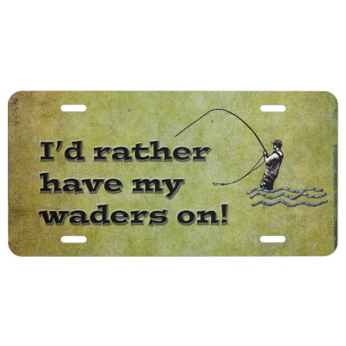 Fly fishing Id Rather have waders on Fishing License Plate