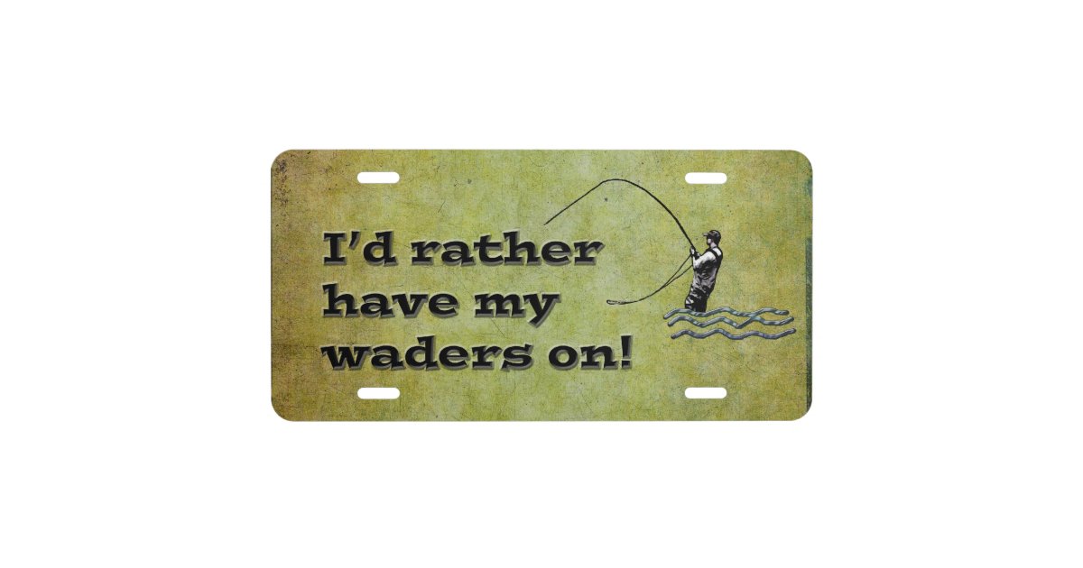 Fly fishing I'd Rather have waders on Fishing License Plate