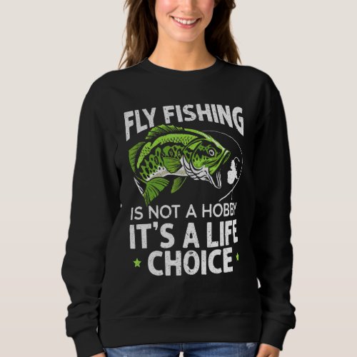 Fly Fishing Is Not A Hobby Its A Life Choice Fish Sweatshirt
