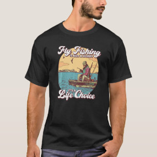 Fly Fishing Is Not A Hobby It's A Life Choice T-Shirt