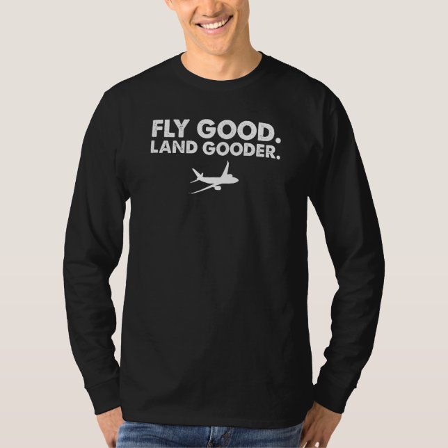 Fly good land gooder airline pilot private pilot s T-Shirt (Front)