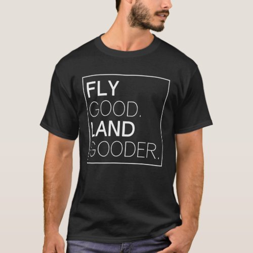 Fly Good Land Gooder Funny Airplane Aviation Appar T_Shirt