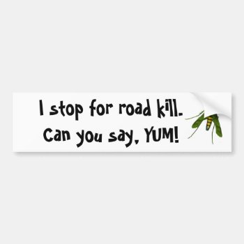 Fly  I Stop For Road Kill. Can You Say  Yum! Bumper Sticker by abadu44 at Zazzle