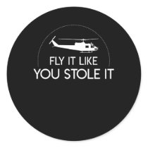 Fly It Like You Stole Helicopter Pilot Classic Round Sticker Fly It Like You Stole Helicopter Pilot Classic Round Sticker