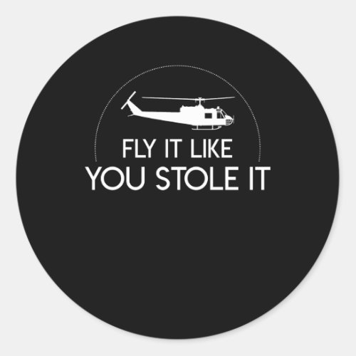Fly It Like You Stole Helicopter Pilot Classic Round Sticker