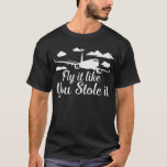 Fly It Like You Stole It Funny Pilot T-shirt at Zazzle