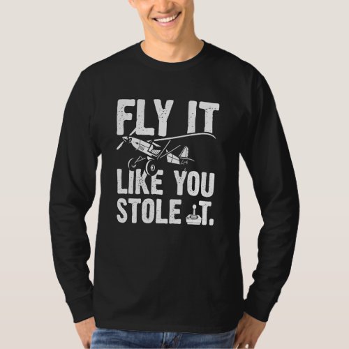 Fly Like You Stole It Rc Airplanes Radio Controlle T_Shirt