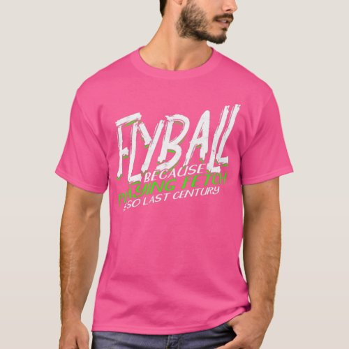 Flyball because playing fetch is so last century  T_Shirt