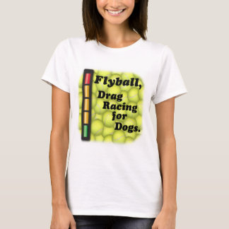 Flyball is Drag Racing for Dogs! T-Shirt