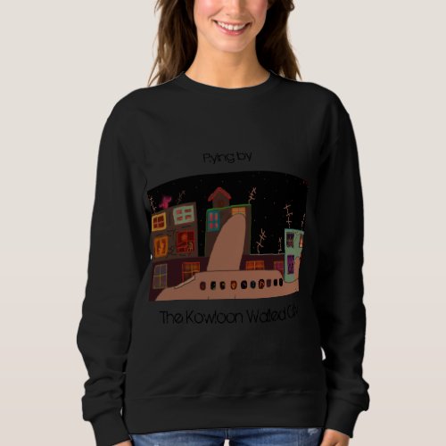 Flying by the Kowloon Walled City T_Shirt Sweatshirt