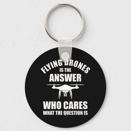 Flying Drones Is The Answer Keychain