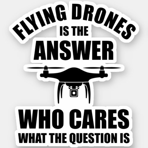 Flying Drones Is The Answer Sticker