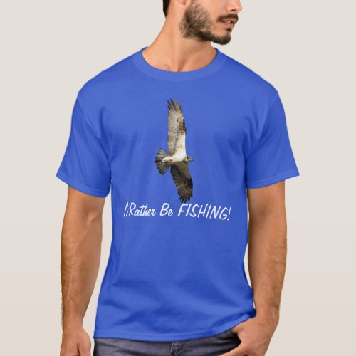 Flying Osprey Raptor Id Rather Be Fishing Series T_Shirt