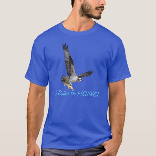 Flying Osprey Raptor Id Rather Be Fishing Tee