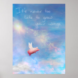 Flying Pig-It's Never Too Late To Grow Your Wings Poster