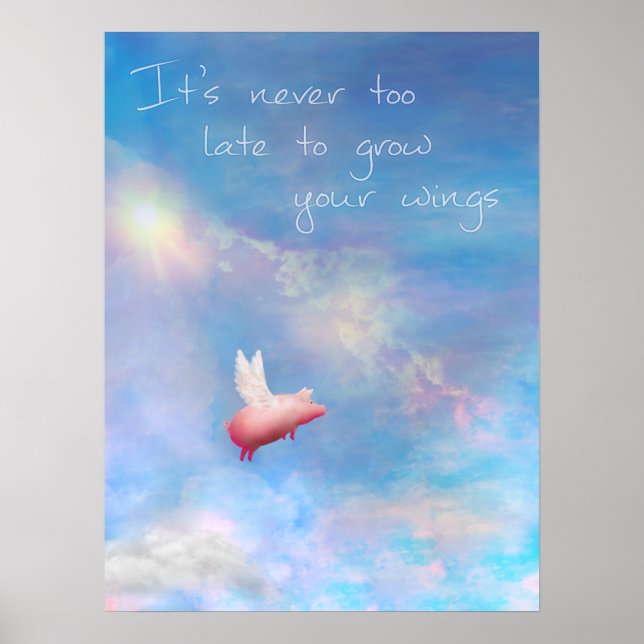 Flying Pig-It's Never Too Late To Grow Your Wings Poster (Front)