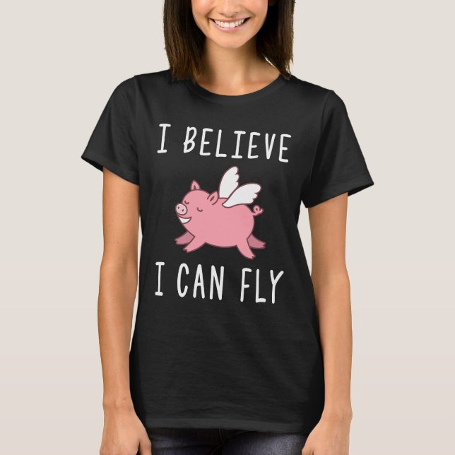 Flying Pig Shirt When Pigs Fly I Believe I Can Fly (Front)