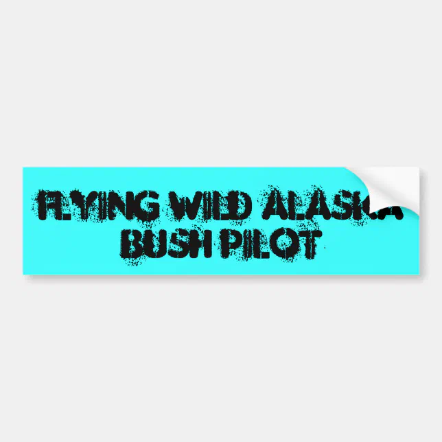 FLYING WILD ALASKA, BUSH PILOT BUMPER STICKER | Zazzle