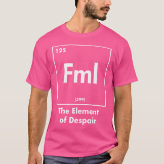 Fml The Element Of Despair Funny Internet Acronym T-Shirt