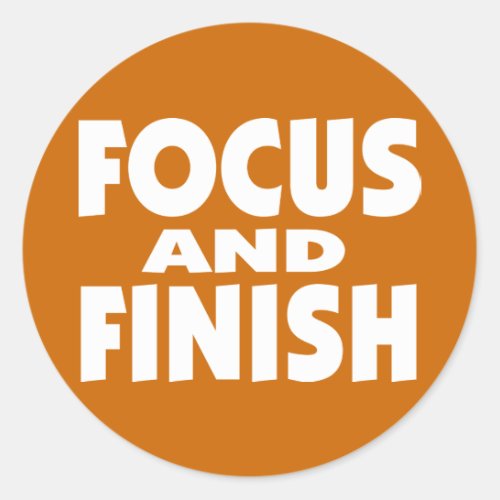 Focus and Finish motivational slogan Classic Round Sticker