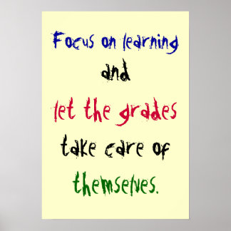 Focus on learning, and, let the grades, take ca... poster