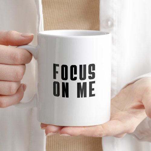 Focus on Me Typography Funny Motivational Office Coffee Mug