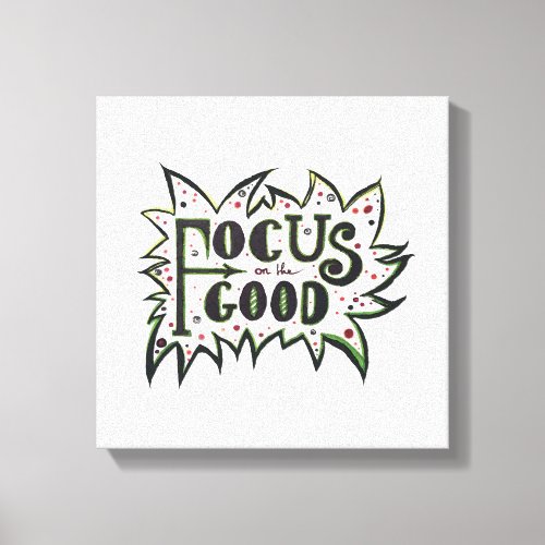 Focus on the GOOD Inspirational illustrated quote Canvas Print