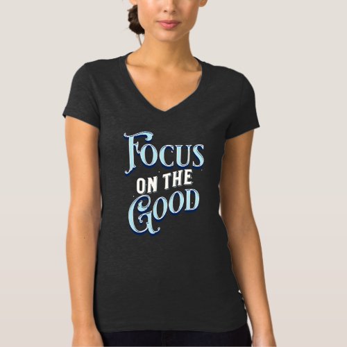 Focus On The Good  Motivational Inspirational T_Shirt