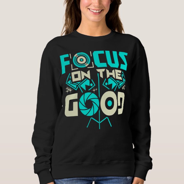 Focus On The Good Photographer  3 Sweatshirt (Front)