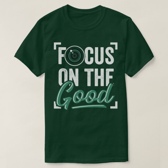 Focus On The Good Photography Photographer Gift  T-Shirt (Design Front)