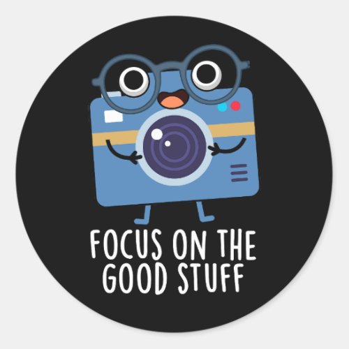Focus On The Good Stuff Camera Pun Dark BG Classic Round Sticker