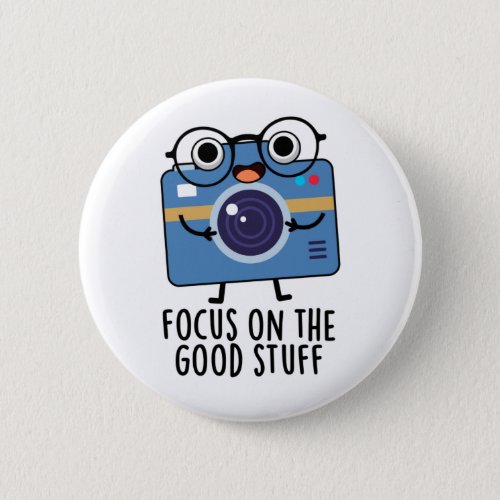 Focus On The Good Stuff Funny Positive Camera Pun Button