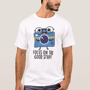 Focus On The Good Stuff Positive Camera Pun T-Shirt